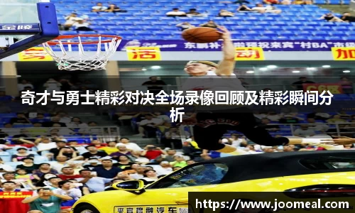奇才与勇士精彩对决全场录像回顾及精彩瞬间分析